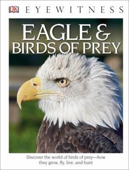 Library Binding DK Eyewitness Books: Eagle and Birds of Prey: Discover the World of Birds of Prey How They Grow, Fly, Live, and Hunt Book