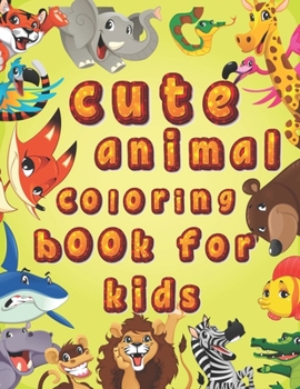 Cute animal coloring book For Kids: An animal Coloring Book with Fun, Easy, Adorable Animals, Relaxation and Baby Animals Coloring Pages for all ages Kids!