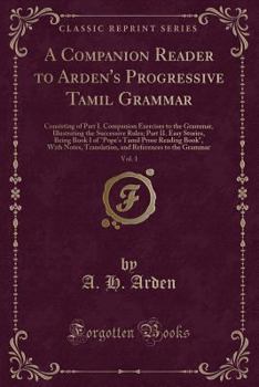 Paperback A Companion Reader to Arden's Progressive Tamil Grammar, Vol. 1: Consisting of Part I. Companion Exercises to the Grammar, Illustrating the Successive Book