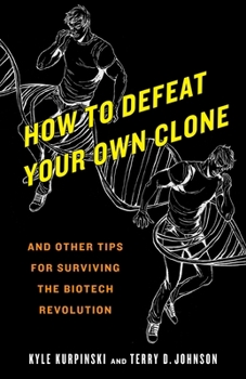 Paperback How to Defeat Your Own Clone: And Other Tips for Surviving the Biotech Revolution Book
