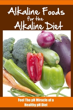 Paperback Alkaline Foods For The Alkaline Diet: Feel The pH Miracle of a Healthy pH Diet Book