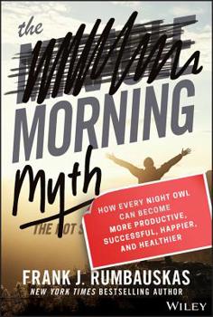 Hardcover The Morning Myth: How Every Night Owl Can Become More Productive, Successful, Happier, and Healthier Book
