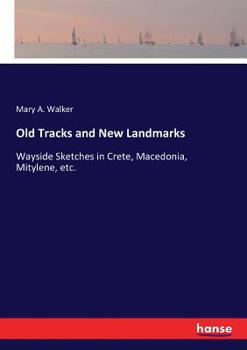 Paperback Old Tracks and New Landmarks: Wayside Sketches in Crete, Macedonia, Mitylene, etc. Book