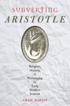 Hardcover Subverting Aristotle: Religion, History, and Philosophy in Early Modern Science Book