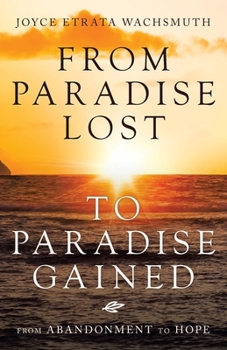Paperback From Paradise Lost to Paradise Gained: From Abandonment to Hope Book