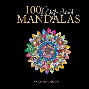 100 Magnificent Mandalas: Coloring book, great for passing the time and stress reliever