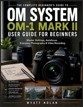Paperback OM System OM-1 Mark II USER GUIDE FOR BEGINNERS: Master Settings, Autofocus, Everyday Photography & Video Recording Book