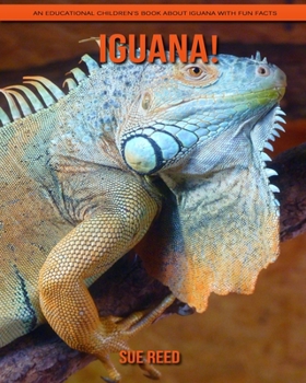 Iguana! An Educational Children's Book about Iguana with Fun Facts