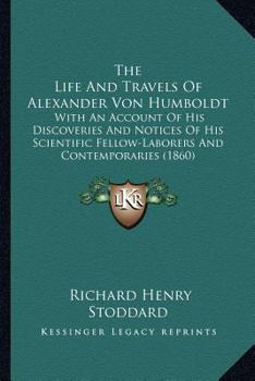 Paperback The Life And Travels Of Alexander Von Humboldt: With An Account Of His Discoveries And Notices Of His Scientific Fellow-Laborers And Contemporaries (1 Book