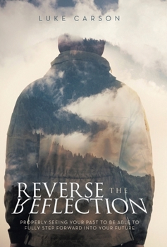 Hardcover Reverse The Reflection: Properly seeing your past to be able to fully step forward into your future Book