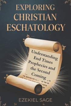 Paperback Exploring Christian Eschatology: Understanding End Times Prophecies and the Second Coming Book