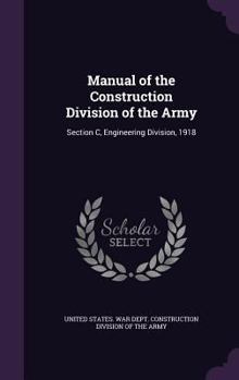 Manual of the Construction Division of the Army: Section C, Engineering Division, 1918