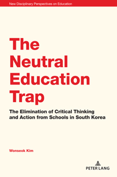 Paperback The Neutral Education Trap: The Elimination of Critical Thinking and Action from Schools in South Korea Book