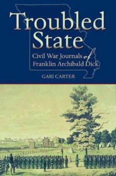 Troubled State: Civil War Journals of Franklin Archibald Dick - Book  of the American Midwest