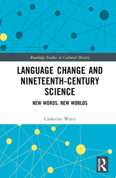Hardcover Language Change and Nineteenth-Century Science: New Words, New Worlds Book