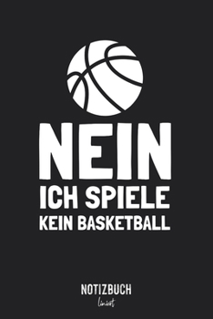 Notizbuch Liniert: Nein Ich spiele Basketball - Geschenk für große Menschen • Notizheft liniert | 120 Seiten (DIN A5 / 15x22cm) Soft Cover | Lustiges ... | Übungsheft, Vokabelheft, S (German Edition)