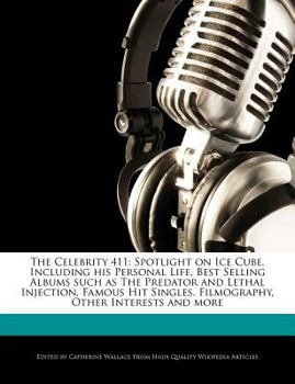 Paperback The Celebrity 411: Spotlight on Ice Cube, Including His Personal Life, Best Selling Albums Such as the Predator and Lethal Injection, Fam Book