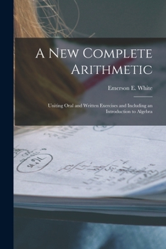 Paperback A New Complete Arithmetic: Uniting Oral and Written Exercises and Including an Introduction to Algebra Book