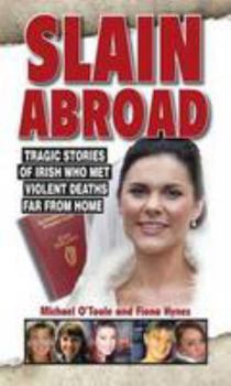 Paperback Slain Abroad 2011: Tragic Stories of Irish Who Met Violent Deaths Far from Home Book