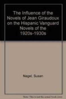 Hardcover The Influence of the Novels of Jean Giraudoux on the Hispanic Vanguard Novels of the 1920s-1930s Book