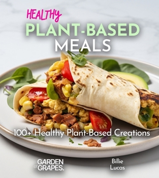 Paperback Healthy Plant-Based Meals: From Plate to Wellness - Delight in 100+ Healthy Plant-Based Creations, Pictures Inside Book