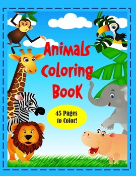 Animals Coloring Book: 8 1/2 x 11" Coloring Book of Animals Around the World! 45 pages to color! Perfect for all ages!