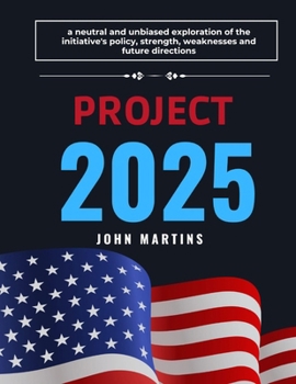 Paperback Project 2025: A Neutral And Unbiased Exploration Of The Initiative's Policy, Strength, Weaknesses And Future Directions Book