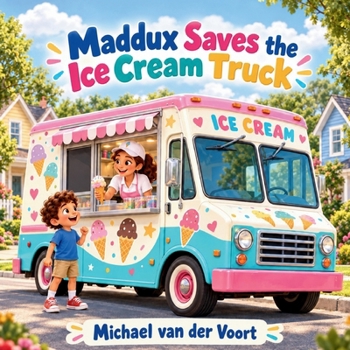 Maddux Saves the Ice Cream Truck: A Heartwarming Picture Book About Problem-Solving, Helping Others, Teamwork, Community Helpers, Ice Cream Trucks, ... Courage, and Kindness for Children Ages 4–8