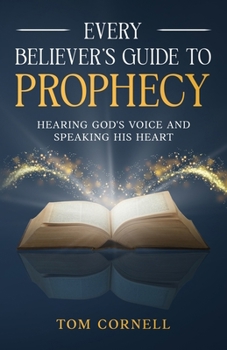 Paperback Every Believer's Guide to Prophecy: Hearing God's Voice and Speaking His Heart Book