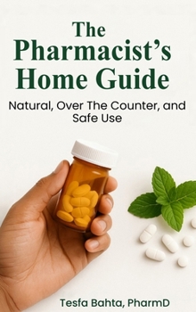 Hardcover The Pharmacist's Home Guide: Natural, Over the Counter, and Safe Use Book