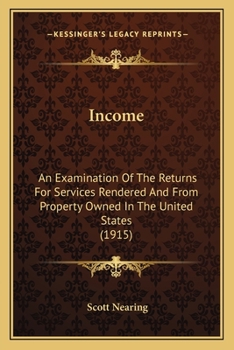 Paperback Income: An Examination Of The Returns For Services Rendered And From Property Owned In The United States (1915) Book