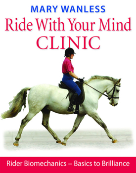 Hardcover Ride with Your Mind Clinic: Rider Biomechanics - From Basics to Brilliance Book