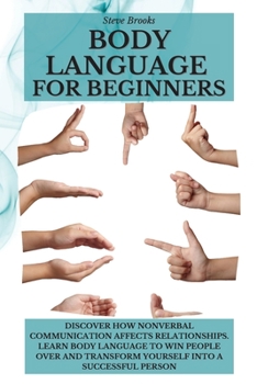 Paperback Body Language For Beginners: Discover How Nonverbal Communication Affects Relationships. Learn Body Language to Win People Over and Transform Yours Book