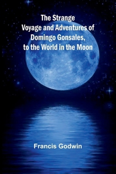 Paperback The Strange Voyage and Adventures of Domingo Gonsales, to the World in the Moon Book