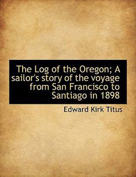 Paperback The Log of the Oregon; A Sailor's Story of the Voyage from San Francisco to Santiago in 1898 [Large Print] Book