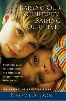 Paperback Raising Our Children, Raising Ourselves: Transforming Parent-Child Relationships from Reaction and Struggle to Freedom, Power and Joy Book