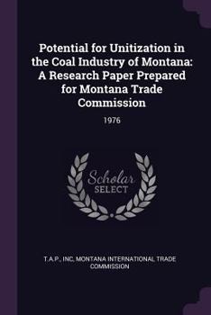 Potential for Unitization in the Coal Industry of Montana: A Research Paper Prepared for Montana Trade Commission: 1976