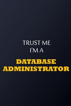 Paperback Trust Me I'm A database administrator Notebook - Funny database administrator Gift: Lined Notebook / Journal Gift, 100 Pages, 6x9, Soft Cover, Matte F Book