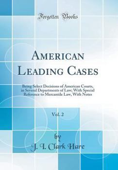 Hardcover American Leading Cases, Vol. 2: Being Select Decisions of American Courts, in Several Departments of Law; With Special Reference to Mercantile Law, wi Book