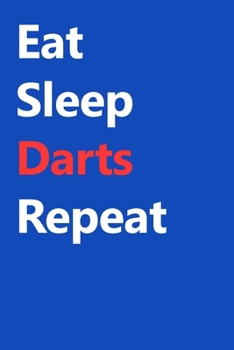 Paperback Eat Sleep Darts Repeat: (Diary, Notebook) (Journals) or Personal Use for Men - Women Cute Gift For Darts Lovers And Fans. 6" x 9" (15.24 x 22. Book