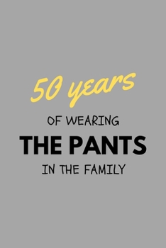 50 Years Of Wearing The Pants In The Family: Funny Golden Anniversary Gift For Him Journal Composition Notebook (6 x 9) 120 Blank Lined Pages