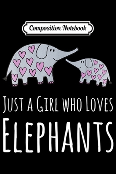 Composition Notebook: Just A Girl Who Loves Elephants - For Girls Women  Journal/Notebook Blank Lined Ruled 6x9 100 Pages