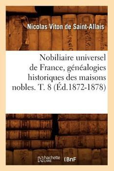 Paperback Nobiliaire Universel de France, Généalogies Historiques Des Maisons Nobles. T. 8 (Éd.1872-1878) [French] Book