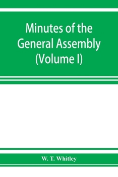 Minutes of the General Assembly of the General Baptist churches in England: with kindred records (Volume I) 1654-1728