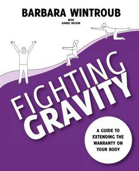 Paperback Fighting Gravity: A Guide to Extending the Warranty on Your Body Book