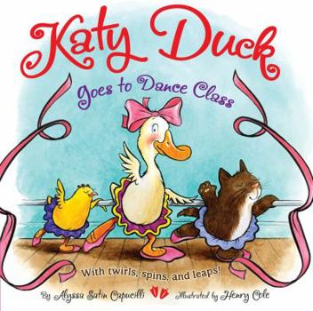 Katy Duck Goes to Dance Class: With Twirls, Spins, and Leaps! - Book  of the Katy Duck
