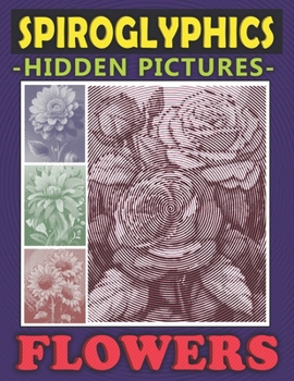 Paperback Spiroglyphics Hidden Pictures Flowers: Spiral Coloring Book to Create Masterpieces Easily with One Color, Great Gift for Relaxation & Stress Relief Book