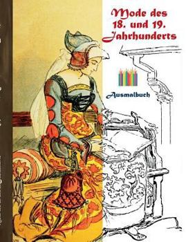 Mode des 18. und 19. Jahrhunderts (Ausmalbuch): Ausmalbuch für Erwachsene, Klassiker, Vintage, Old fashion, Malen, Färben, Kolorieren, Ausmalen, ... Muße, Künstler, Ratgeber, Bl