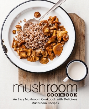 Paperback Mushroom Cookbook: An Easy Mushroom Cookbook with Delicious Mushroom Recipes Book