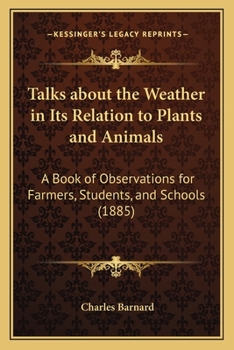 Paperback Talks about the Weather in Its Relation to Plants and Animals: A Book of Observations for Farmers, Students, and Schools (1885) Book